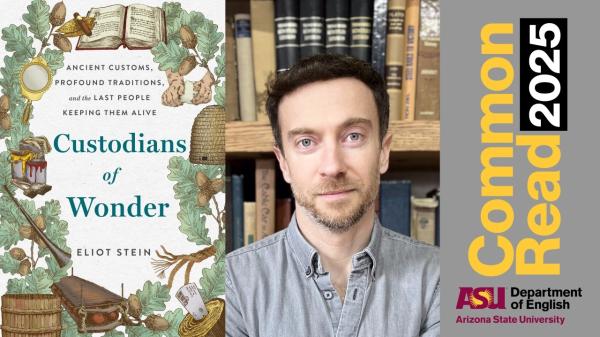 Collage showing cover of Custodians of Wonder book next to a picture of its author, Eliot Stein, next to a graphic advertising the 2025 ASU Common Read.